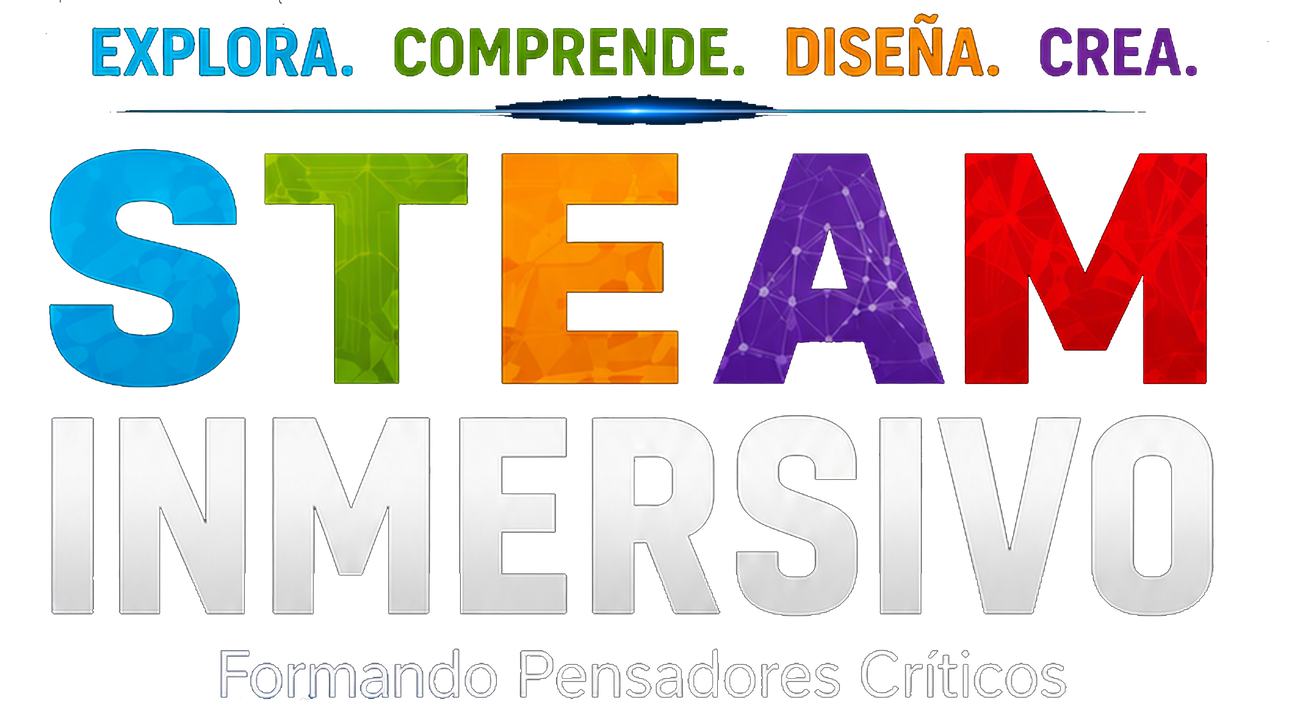 Explora. Comprende. Diseña. Crea. STEAM Inmersivo. Formando Pensadores Críticos